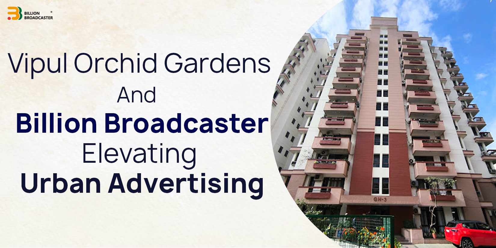 Billion Broadcaster Collaborates with Vipul Orchid Gardens to Elevate Urban Advertising